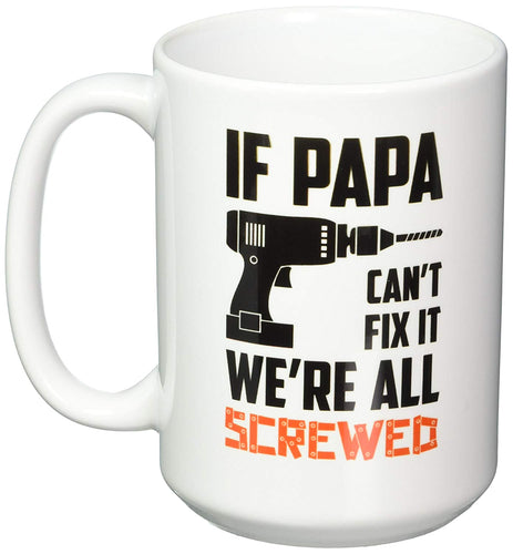 If Papa Can't Fix It We're All Screwed Coffee Mug Christmas Gift for Dad, Grandpa, Husband From Son, Daughter, Grandson, Grandaughter, Wife Birthday, Fathers Day gift for Men Ceramic Mug 15 Oz. White