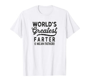 Worlds Greatest Farter I Mean Father Shirt Birthday For Men