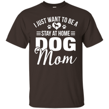 Load image into Gallery viewer, I Just Want To Be A Stay At Home Dog Mom Shirt