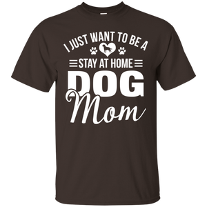 I Just Want To Be A Stay At Home Dog Mom Shirt