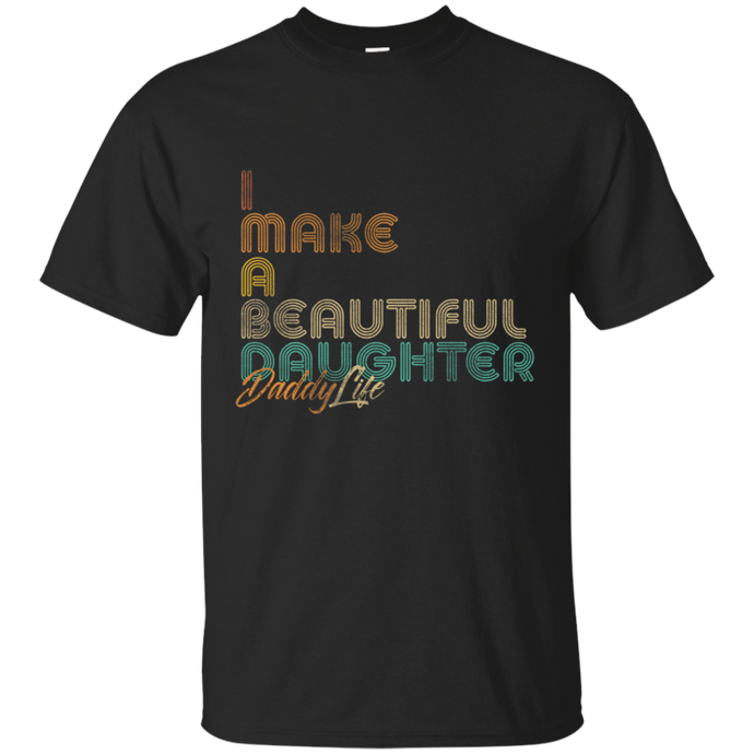 I Make A Beautiful Daughter Dad Full Shirt