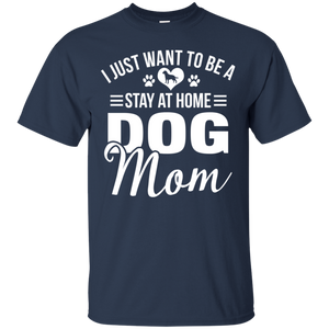 I Just Want To Be A Stay At Home Dog Mom Shirt