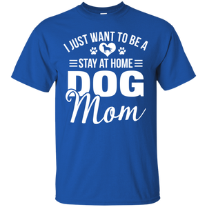 I Just Want To Be A Stay At Home Dog Mom Shirt