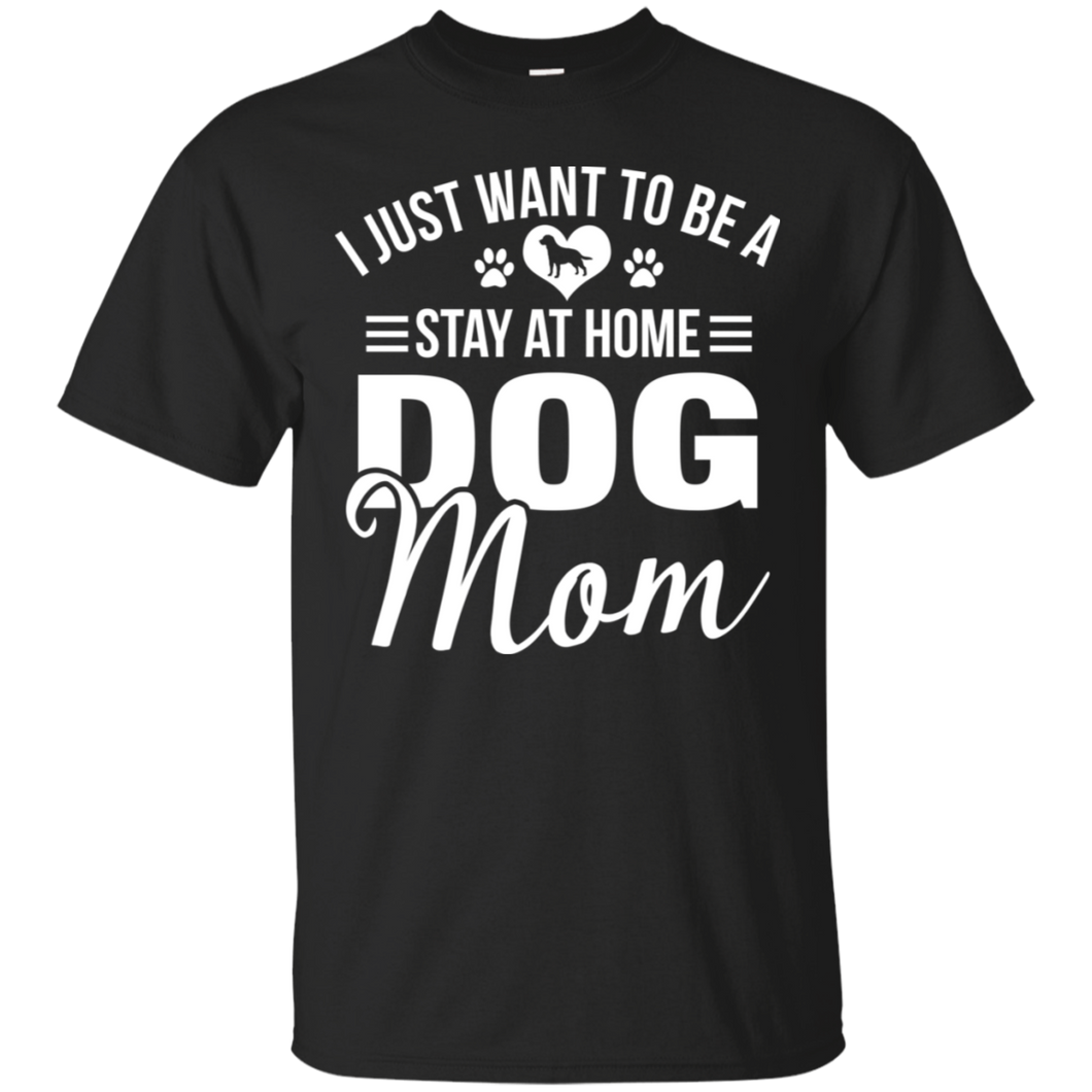 I Just Want To Be A Stay At Home Dog Mom Shirt