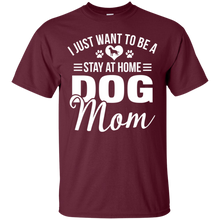 Load image into Gallery viewer, I Just Want To Be A Stay At Home Dog Mom Shirt