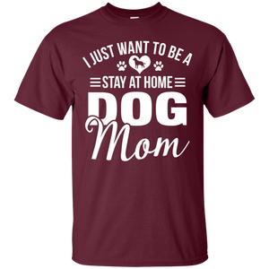 I Just Want To Be A Stay At Home Dog Mom Shirt