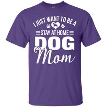 Load image into Gallery viewer, I Just Want To Be A Stay At Home Dog Mom Shirt