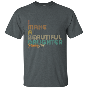 I Make A Beautiful Daughter Dad Full Shirt